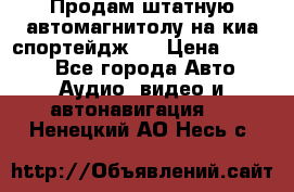 Продам штатную автомагнитолу на киа спортейдж 4 › Цена ­ 5 000 - Все города Авто » Аудио, видео и автонавигация   . Ненецкий АО,Несь с.